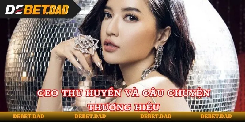 Thu Huyền và câu chuyện thương hiệu Thu Huyền và câu chuyện thương hiệu