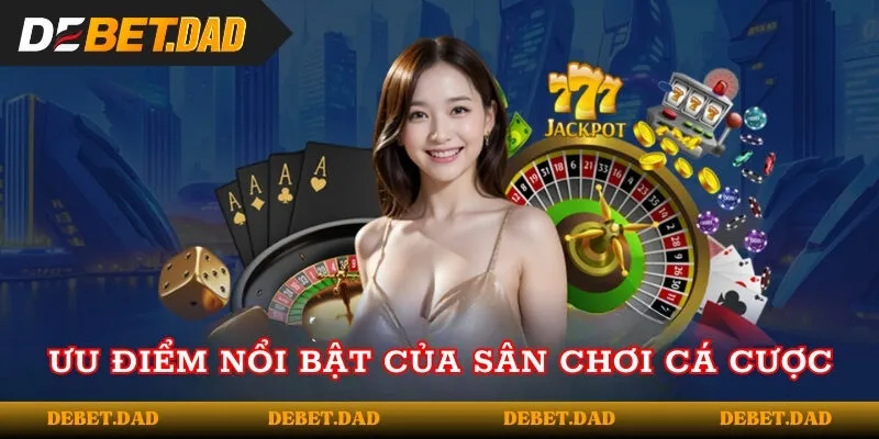 Ưu điểm nổi bật của sân chơi cá cược Ưu điểm nổi bật của sân chơi cá cược