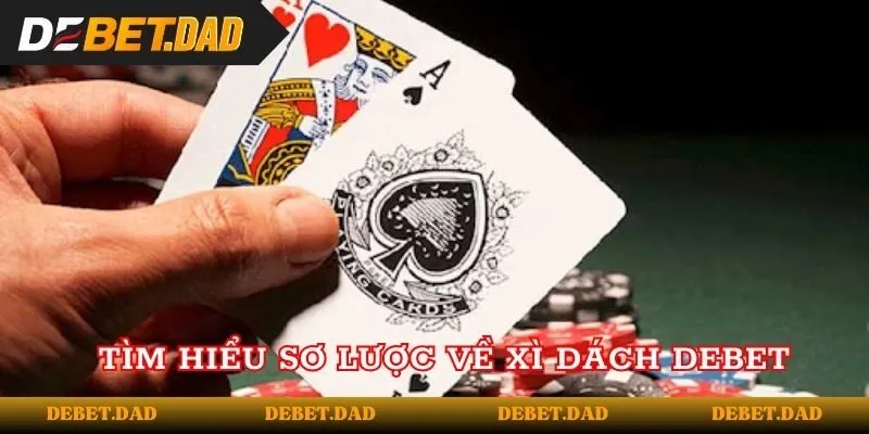 Tìm hiểu sơ lược về Xì Dách Debet Tìm hiểu sơ lược về Xì Dách Debet
